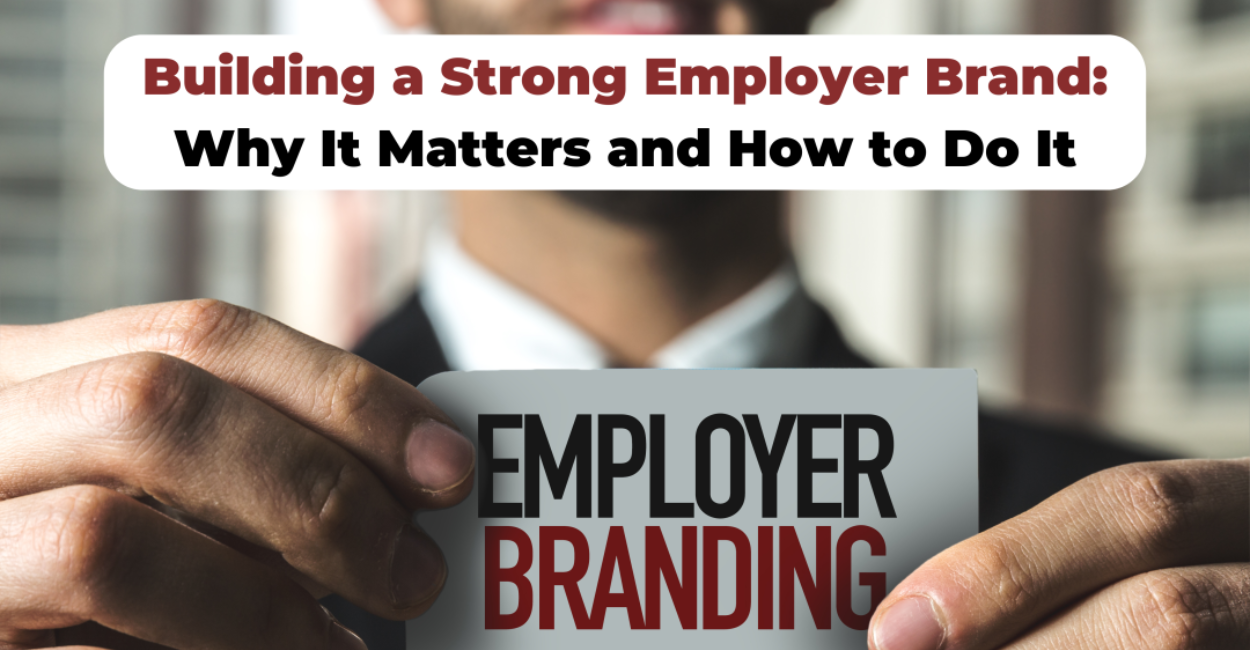 Building a Strong Employer Brand: Why It Matters and How to Do It